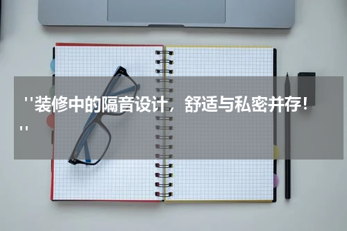  "装修中的隔音设计，舒适与私密并存！"