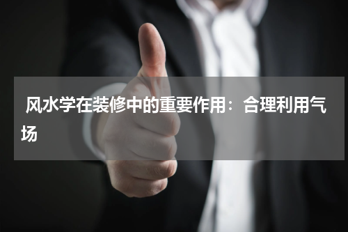 风水学在装修中的重要作用:合理利用气场