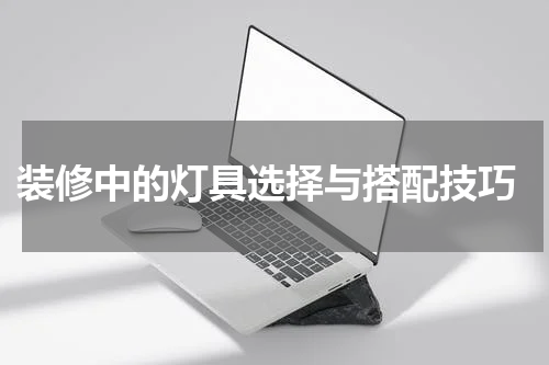 装修中的灯具选择与搭配技巧