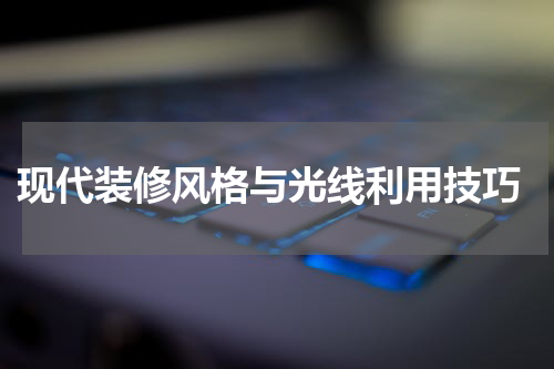  现代装修风格与光线利用技巧