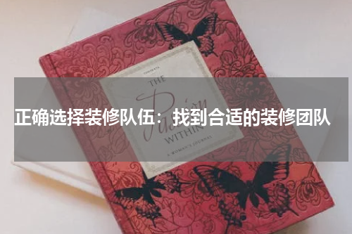 正确选择装修队伍:找到合适的装修团队