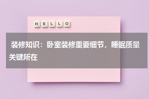  装修知识：卧室装修重要细节，睡眠质量关键所在