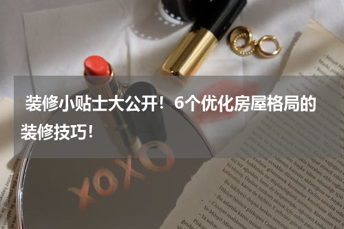  装修小贴士大公开！6个优化房屋格局的装修技巧！