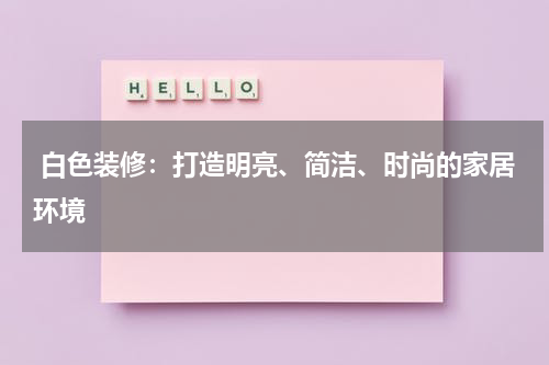  白色装修：打造明亮、简洁、时尚的家居环境