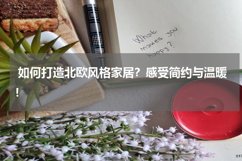  如何打造北欧风格家居？感受简约与温暖！