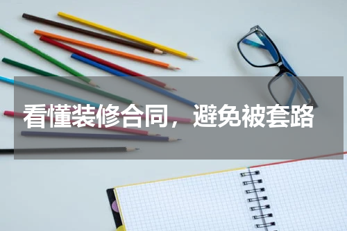  看懂装修合同，避免被套路