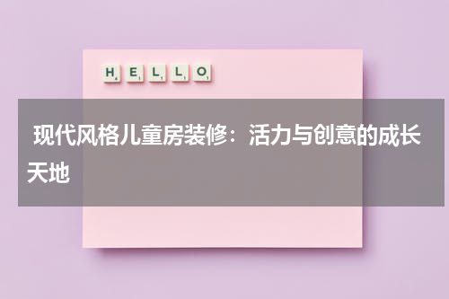 现代风格儿童房装修:活力与创意的成长天地