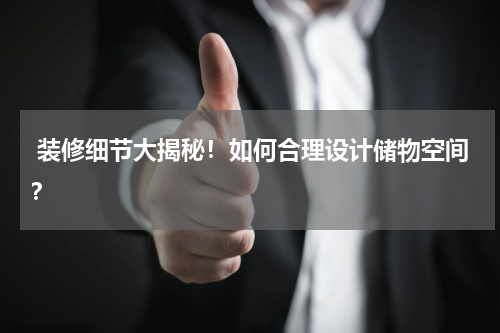  装修细节大揭秘！如何合理设计储物空间？