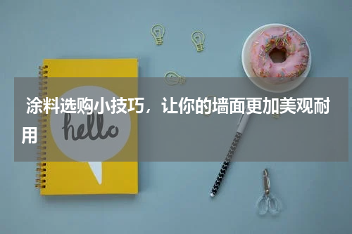  涂料选购小技巧，让你的墙面更加美观耐用