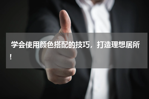 学会使用颜色搭配的技巧,打造理想居所!