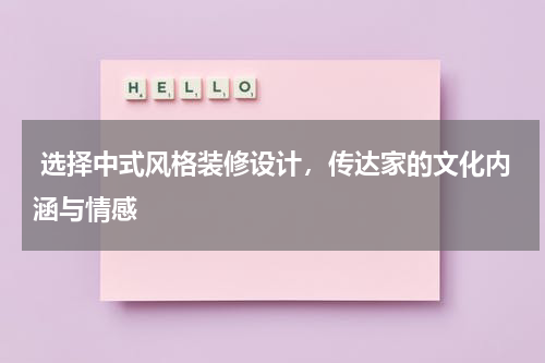  选择中式风格装修设计，传达家的文化内涵与情感