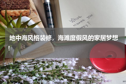  地中海风格装修，海滩度假风的家居梦想！