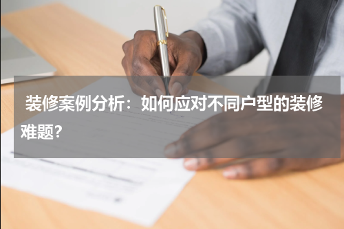 装修案例分析：如何应对不同户型的装修难题？
