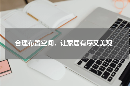  合理布置空间，让家居有序又美观