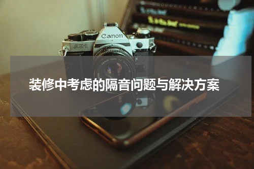  装修中考虑的隔音问题与解决方案