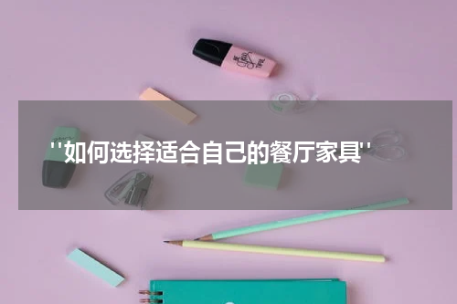 "如何选择适合自己的餐厅家具"