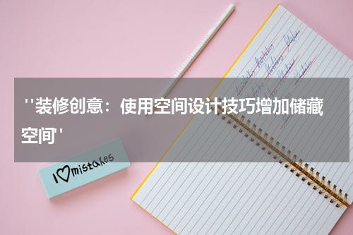  "装修创意：使用空间设计技巧增加储藏空间"