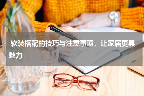  软装搭配的技巧与注意事项，让家居更具魅力