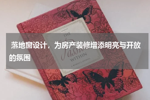  落地窗设计，为房产装修增添明亮与开放的氛围