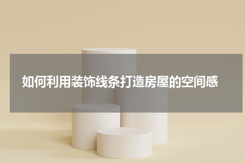  如何利用装饰线条打造房屋的空间感