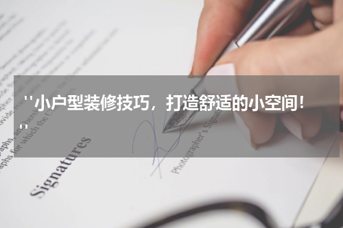 "小户型装修技巧,打造舒适的小空间!"
