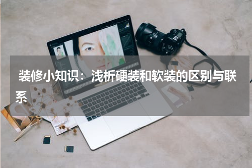 装修小知识:浅析硬装和软装的区别与联系