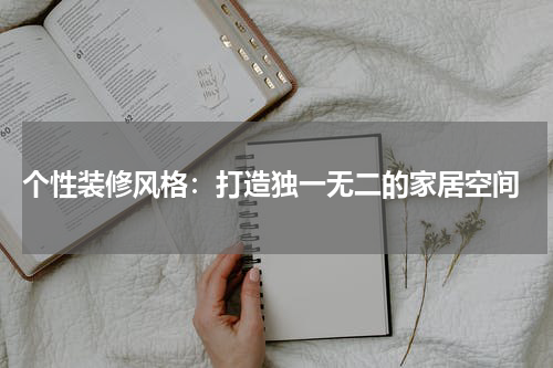  个性装修风格：打造独一无二的家居空间
