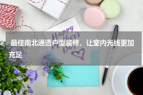 最佳南北通透户型装修,让室内光线更加充足