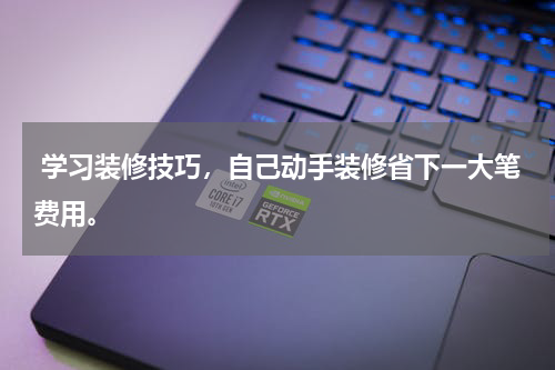  学习装修技巧，自己动手装修省下一大笔费用。