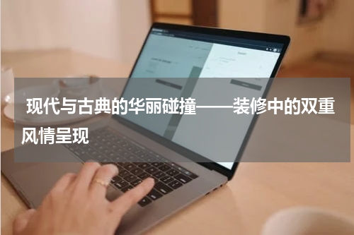  现代与古典的华丽碰撞——装修中的双重风情呈现