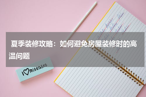  夏季装修攻略：如何避免房屋装修时的高温问题
