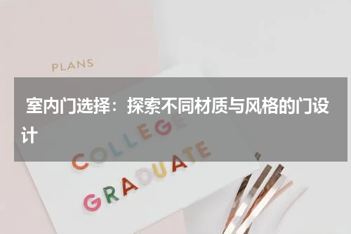  室内门选择：探索不同材质与风格的门设计