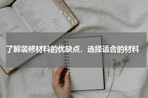  了解装修材料的优缺点，选择适合的材料