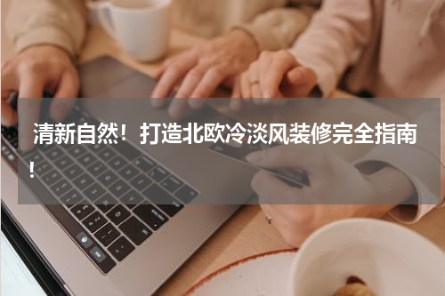 清新自然!打造北欧冷淡风装修完全指南!