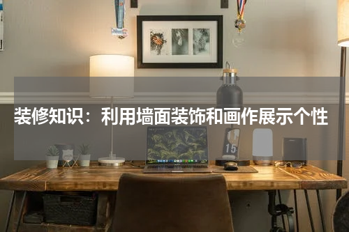  装修知识：利用墙面装饰和画作展示个性
