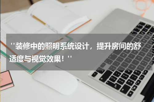  "装修中的照明系统设计，提升房间的舒适度与视觉效果！"