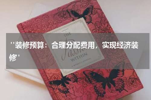 "装修预算:合理分配费用,实现经济装修"