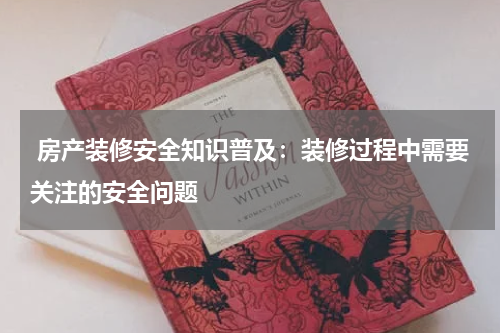  房产装修安全知识普及：装修过程中需要关注的安全问题