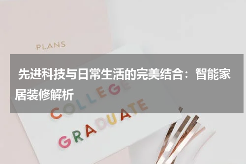 先进科技与日常生活的完美结合：智能家居装修解析