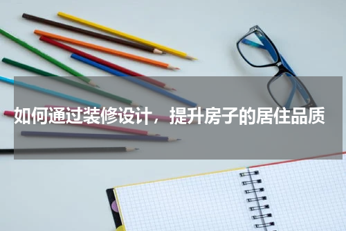 如何通过装修设计,提升房子的居住品质