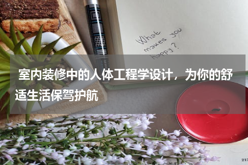 室内装修中的人体工程学设计,为你的舒适生活保驾护航