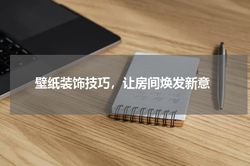  壁纸装饰技巧，让房间焕发新意