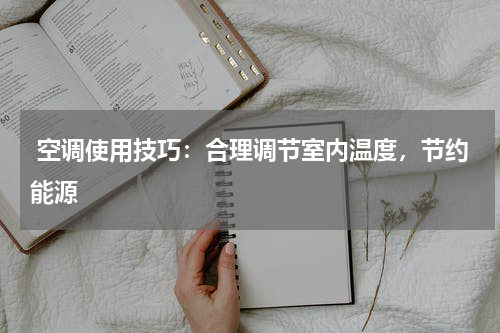  空调使用技巧：合理调节室内温度，节约能源