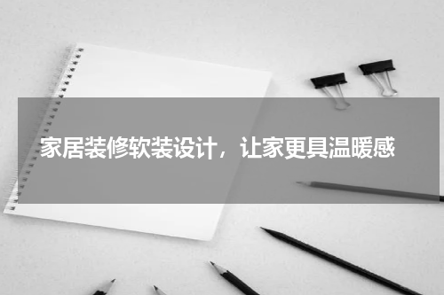  家居装修软装设计，让家更具温暖感