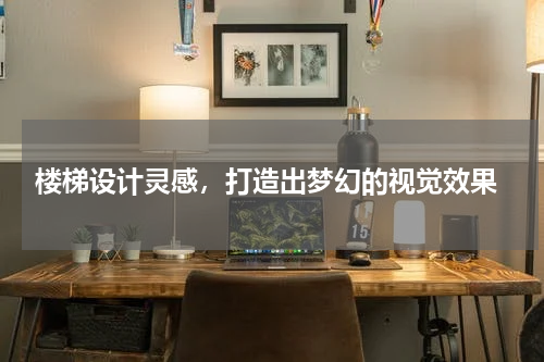  楼梯设计灵感，打造出梦幻的视觉效果