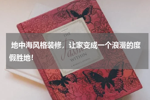  地中海风格装修，让家变成一个浪漫的度假胜地！