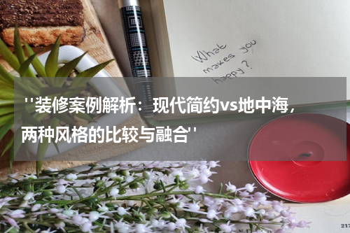"装修案例解析:现代简约vs地中海,两种风格的比较与融合"