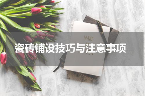  瓷砖铺设技巧与注意事项