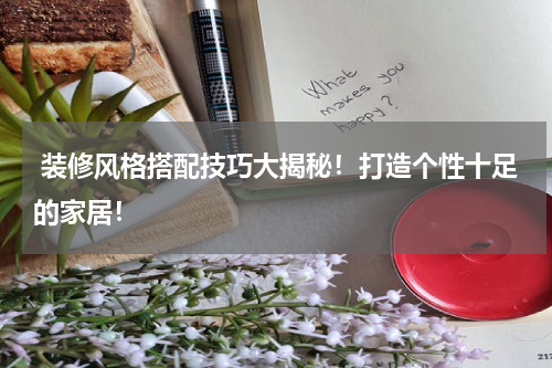  装修风格搭配技巧大揭秘！打造个性十足的家居！