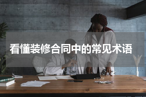  看懂装修合同中的常见术语